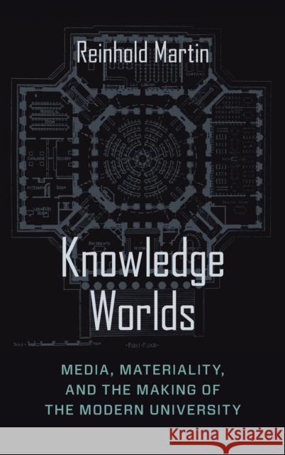 Knowledge Worlds: Media, Materiality, and the Making of the Modern University  9780231189828 Columbia University Press