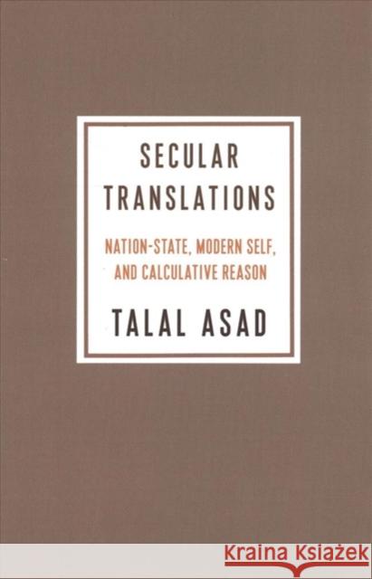 Secular Translations: Nation-State, Modern Self, and Calculative Reason Asad, Talal 9780231189873