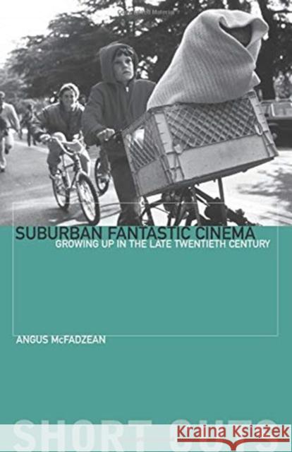 Suburban Fantastic Cinema: Growing Up in the Late Twentieth Century Angus McFadzean 9780231189958 Wallflower Press