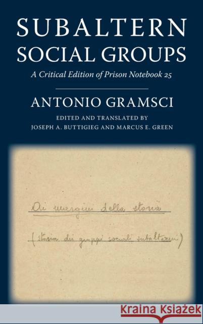 Subaltern Social Groups: A Critical Edition of Prison Notebook 25 Marcus E. Green 9780231190381 Columbia University Press