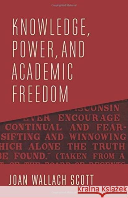 Knowledge, Power, and Academic Freedom Joan Wallach Scott 9780231190466 Columbia University Press