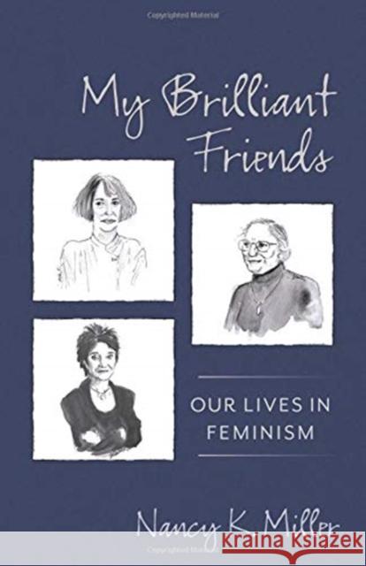 My Brilliant Friends: Our Lives in Feminism Nancy Miller 9780231190541 Columbia University Press