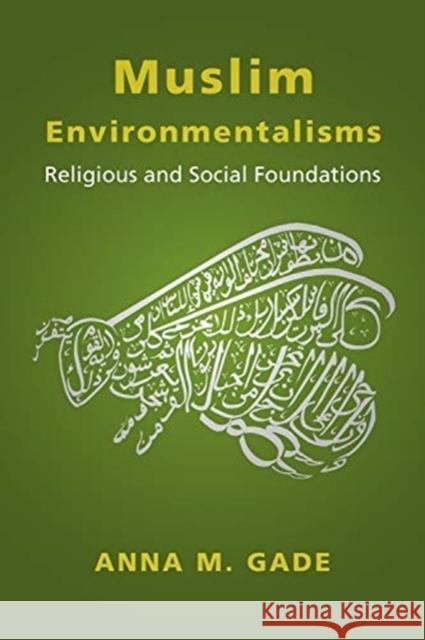 Muslim Environmentalisms: Religious and Social Foundations Anna M. Gade 9780231191043 Columbia University Press