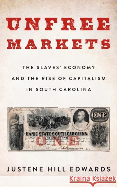 Unfree Markets: The Slaves' Economy and the Rise of Capitalism in South Carolina Justene Hil 9780231191128 Columbia University Press