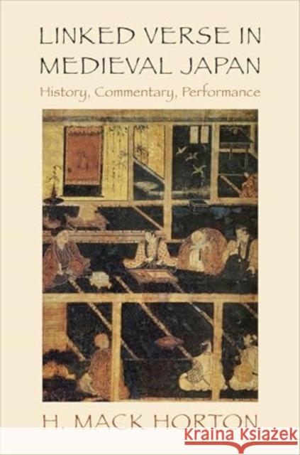 Linked Verse in Medieval Japan: History, Commentary, Performance H. Mack Horton 9780231191142 Columbia University Press