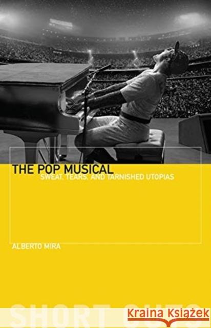 The Pop Musical: Sweat, Tears, and Tarnished Utopias Alberto Mira 9780231191234 Wallflower Press