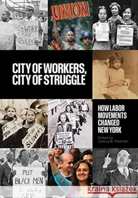 City of Workers, City of Struggle: How Labor Movements Changed New York Joshua B. Freeman 9780231191937 Columbia University Press