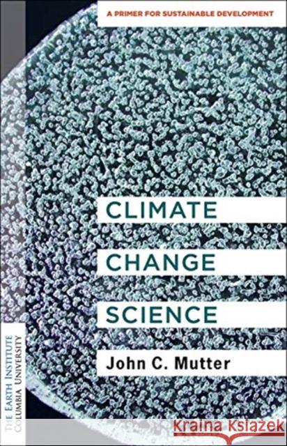 Climate Change Science: A Primer for Sustainable Development Mutter, John C. 9780231192231 Columbia University Press