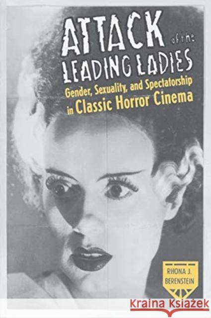 Attack of the Leading Ladies: Gender, Sexuality, and Spectatorship in Classic Horror Cinema Berenstein, Rhona 9780231192651