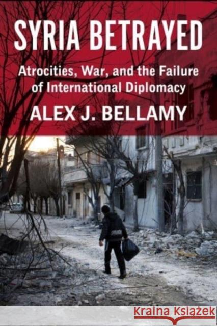 Syria Betrayed: Atrocities, War, and the Failure of International Diplomacy  9780231192965 Columbia University Press