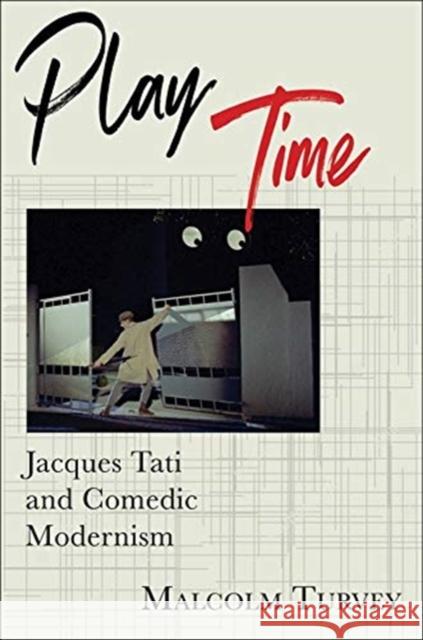 Play Time: Jacques Tati and Comedic Modernism Malcolm Turvey 9780231193023 Columbia University Press