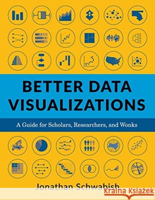 Better Data Visualizations: A Guide for Scholars, Researchers, and Wonks Schwabish, Jonathan 9780231193115 Columbia University Press