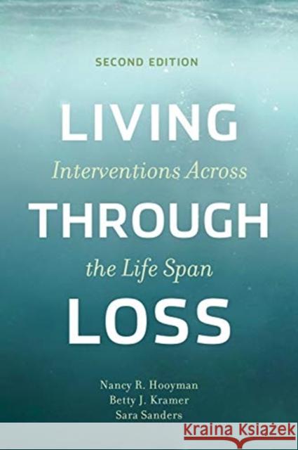 Living Through Loss: Interventions Across the Life Span Nancy Hooyman Betty Kramer Sara Sanders 9780231193252 Columbia University Press