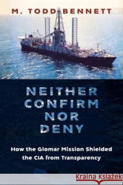 Neither Confirm Nor Deny: How the Glomar Mission Shielded the CIA from Transparency  9780231193474 Columbia University Press