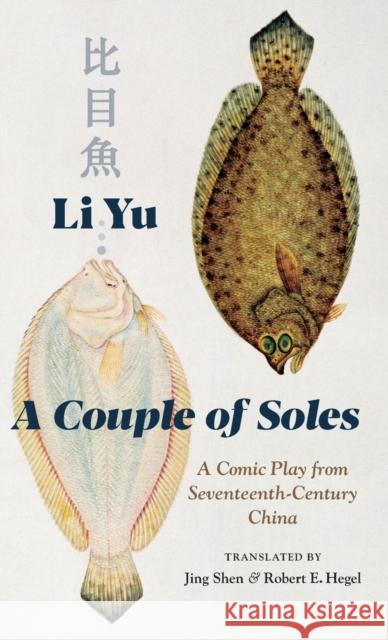 A Couple of Soles: A Comic Play from Seventeenth-Century China Jing Shen Li Yu Robert Hegel 9780231193542 Columbia University Press