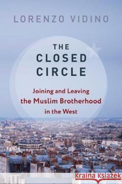 The Closed Circle: Joining and Leaving the Muslim Brotherhood in the West Lorenzo Vidino 9780231193665 Columbia University Press