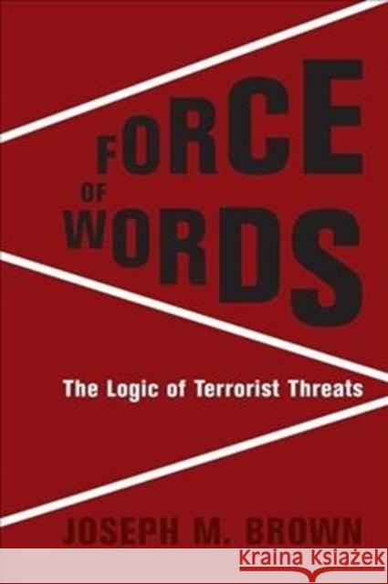 Force of Words: The Logic of Terrorist Threats Joseph M. Brown 9780231193689 Columbia University Press