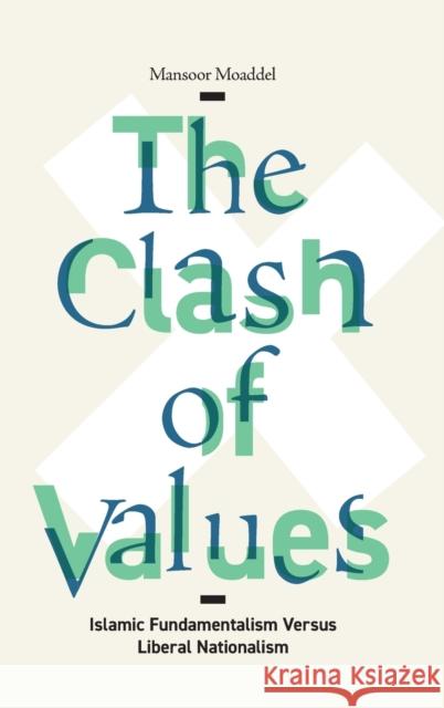 The Clash of Values: Islamic Fundamentalism Versus Liberal Nationalism Mansoor Moaddel 9780231193825