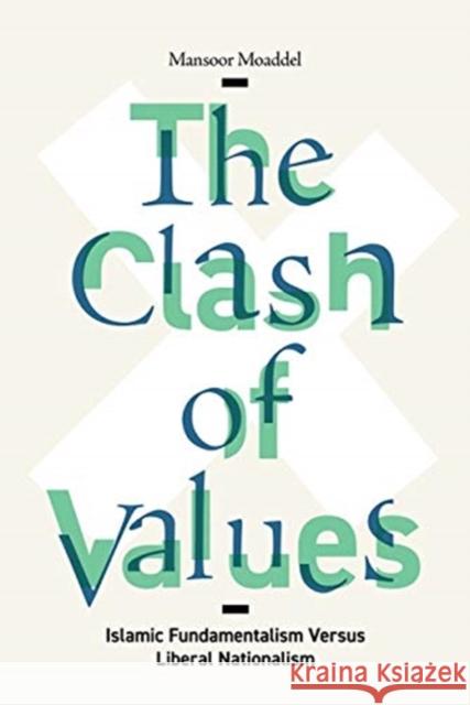 The Clash of Values: Islamic Fundamentalism Versus Liberal Nationalism Mansoor Moaddel 9780231193832