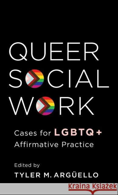 Queer Social Work: Cases for LGBTQ+ Affirmative Practice Arguello, Tyler 9780231194006 Columbia University Press