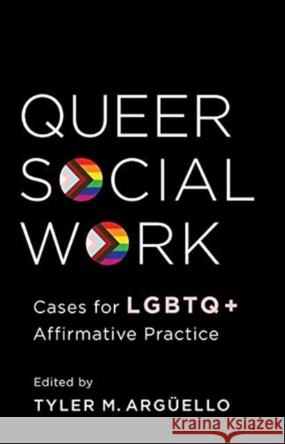 Queer Social Work: Cases for LGBTQ+ Affirmative Practice Arguello, Tyler 9780231194013 Columbia University Press