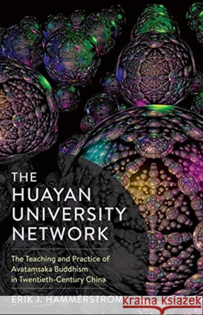 The Huayan University Network: The Teaching and Practice of Avataṃsaka Buddhism in Twentieth-Century China Hammerstrom, Erik J. 9780231194303 Columbia University Press