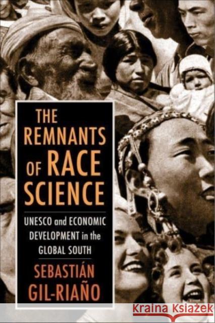 The Remnants of Race Science: UNESCO and Economic Development in the Global South Sebastian Gil-Riano 9780231194358 Columbia University Press