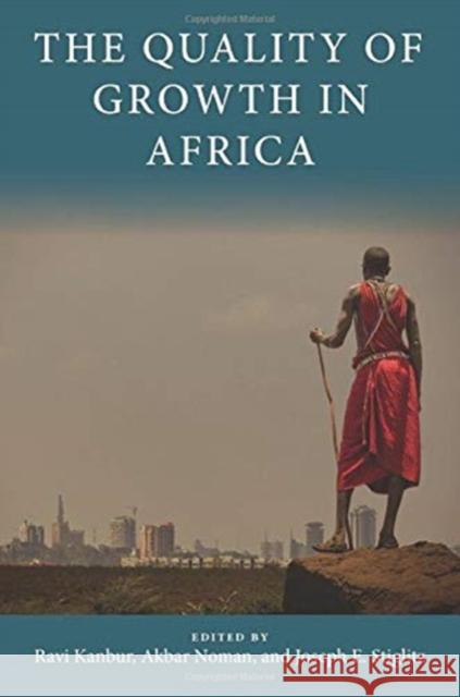 The Quality of Growth in Africa Akbar Noman Joseph E. Stiglitz Ravi Kanbur 9780231194761 Columbia University Press
