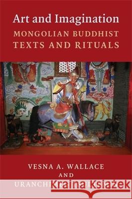 Art and Imagination: Mongolian Buddhist Texts and Rituals Uranchimeg Tsultemin 9780231194792 Columbia University Press