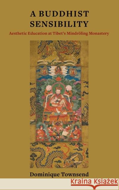 A Buddhist Sensibility: Aesthetic Education at Tibet's Mindröling Monastery Townsend, Dominique 9780231194860 Columbia University Press