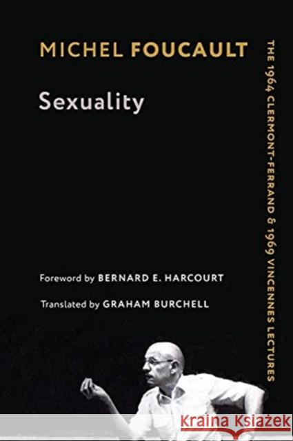 Sexuality: The 1964 Clermont-Ferrand and 1969 Vincennes Lectures Michel Foucault Bernard E. Harcourt Graham Burchell 9780231195065 Columbia University Press