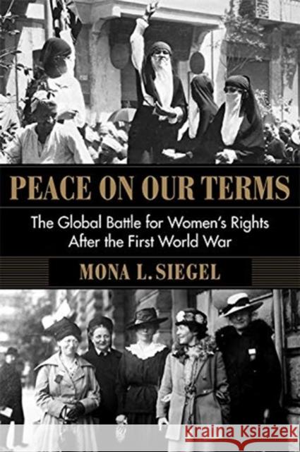 Peace on Our Terms: The Global Battle for Women's Rights After the First World War Mona L. Siegel 9780231195119