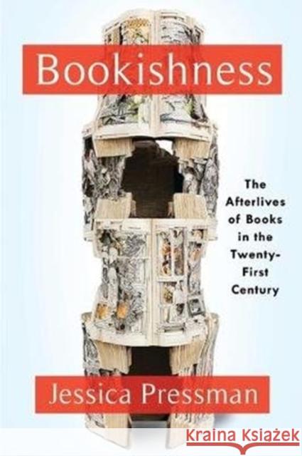 Bookishness: Loving Books in a Digital Age Jessica Pressman 9780231195133 Columbia University Press