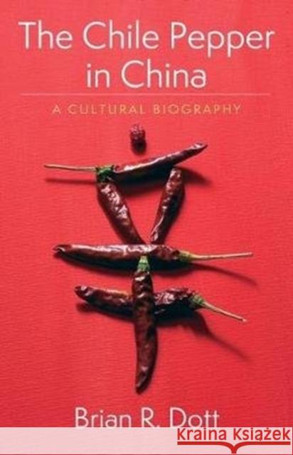 The Chile Pepper in China: A Cultural Biography Brian R. Dott 9780231195324 Columbia University Press