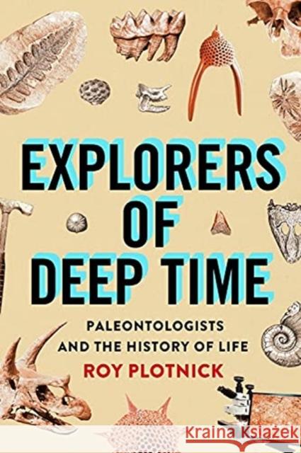 Explorers of Deep Time: Paleontologists and the History of Life Roy Plotnick 9780231195348 Columbia University Press