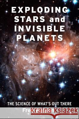 Exploding Stars and Invisible Planets: The Science of What's Out There Watson, Fred 9780231195409 Columbia University Press
