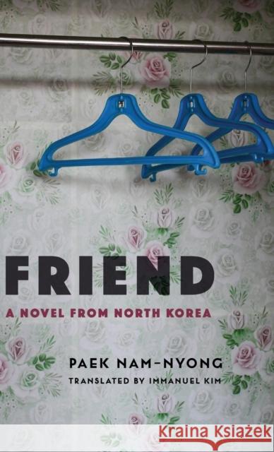 Friend: A Novel from North Korea Paek Nam-Nyong Immanuel Kim 9780231195607