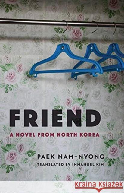 Friend: A Novel from North Korea Paek Nam-Nyong Immanuel Kim 9780231195614