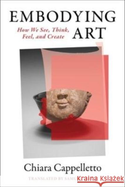 Embodying Art: How We See, Think, Feel, and Create Cappelletto, Chiara 9780231195874