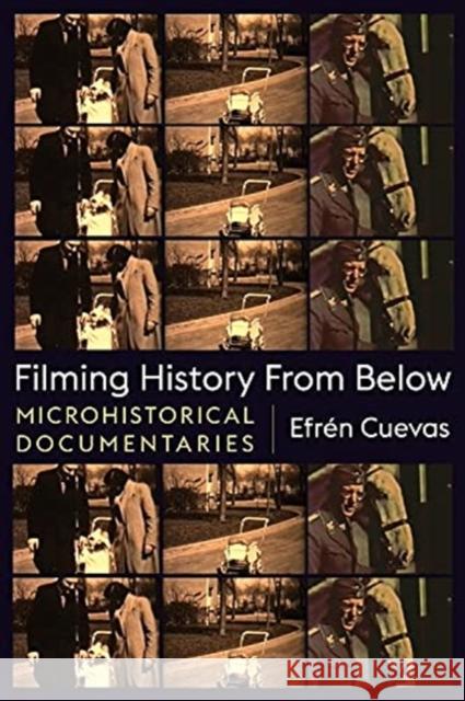 Filming History from Below: Microhistorical Documentaries Efr Cuevas 9780231195973 Wallflower Press
