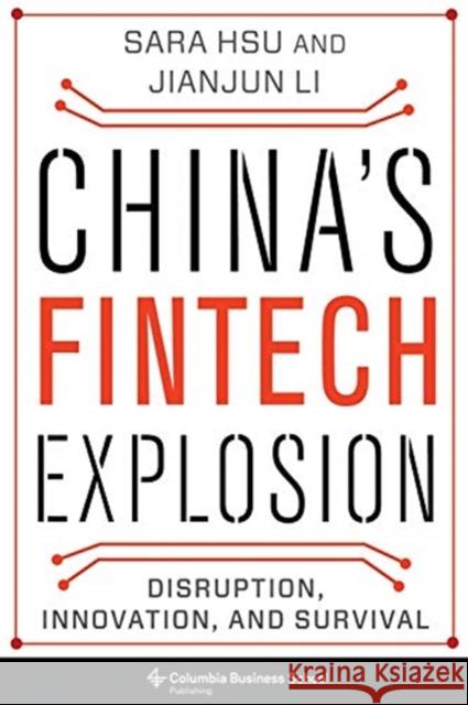 China's Fintech Explosion: Disruption, Innovation, and Survival Sara Hsu Jianjun Li 9780231196567 Columbia Business School Publishing