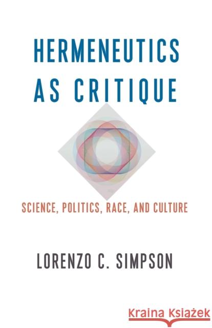 Hermeneutics as Critique: Science, Politics, Race, and Culture Lorenzo C. Simpson 9780231196857