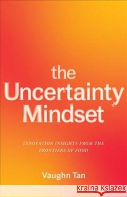 The Uncertainty Mindset: Innovation Insights from the Frontiers of Food Vaughn Tan 9780231196888 Columbia University Press