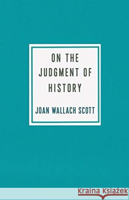 On the Judgment of History Joan Wallach Scott 9780231196956 Columbia University Press