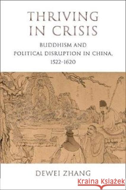 Thriving in Crisis: Buddhism and Political Disruption in China, 1522-1620 Dewei Zhang 9780231197007 Columbia University Press