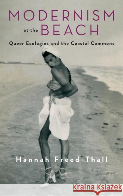 Modernism at the Beach: Queer Ecologies and the Coastal Commons Freed-Thall, Hannah 9780231197083 Columbia University Press