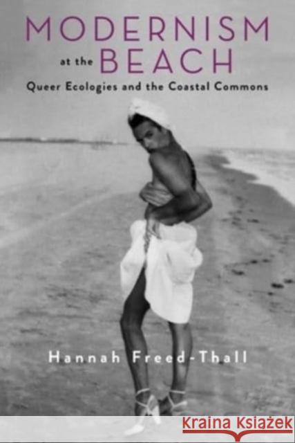 Modernism at the Beach: Queer Ecologies and the Coastal Commons Freed-Thall, Hannah 9780231197090 Columbia University Press