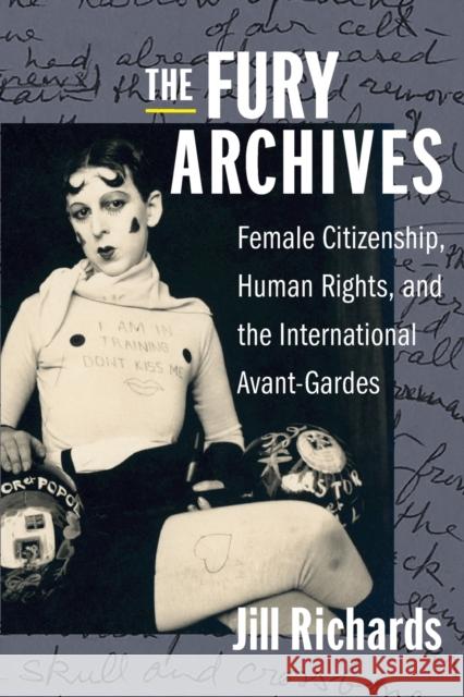 The Fury Archives: Female Citizenship, Human Rights, and the International Avant-Gardes Jill Richards 9780231197113 Columbia University Press