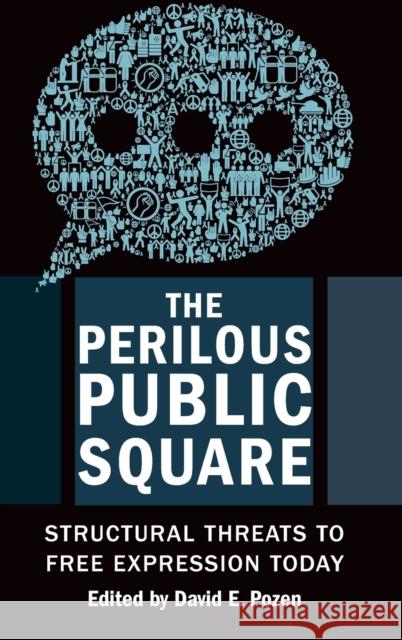 The Perilous Public Square: Structural Threats to Free Expression Today David E. Pozen 9780231197120 Columbia University Press