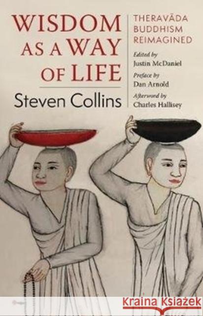 Wisdom as a Way of Life: Theravāda Buddhism Reimagined Collins, Steven 9780231197205 Columbia University Press